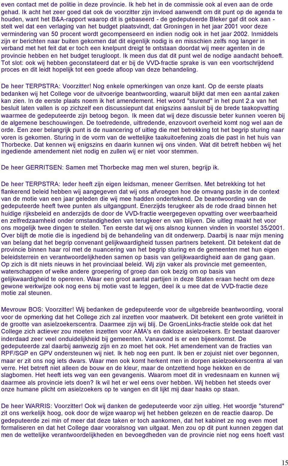 dat een verlaging van het budget plaatsvindt, dat Groningen in het jaar 2001 voor deze vermindering van 50 procent wordt gecompenseerd en indien nodig ook in het jaar 2002.