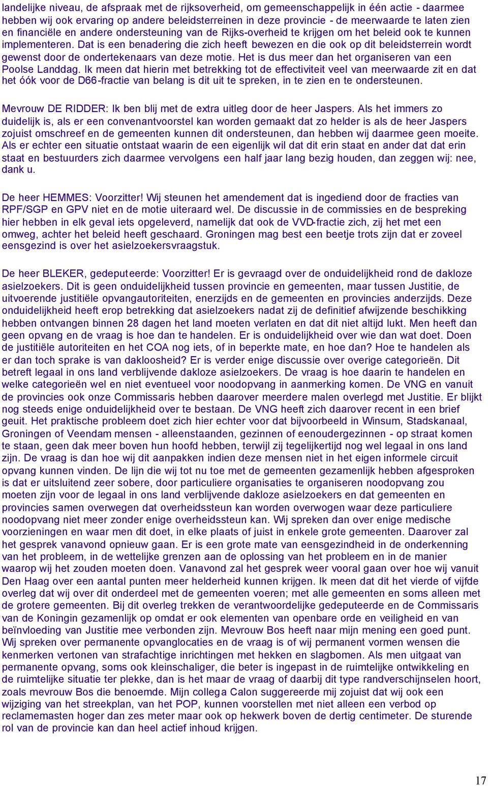 Dat is een benadering die zich heeft bewezen en die ook op dit beleidsterrein wordt gewenst door de ondertekenaars van deze motie. Het is dus meer dan het organiseren van een Poolse Landdag.