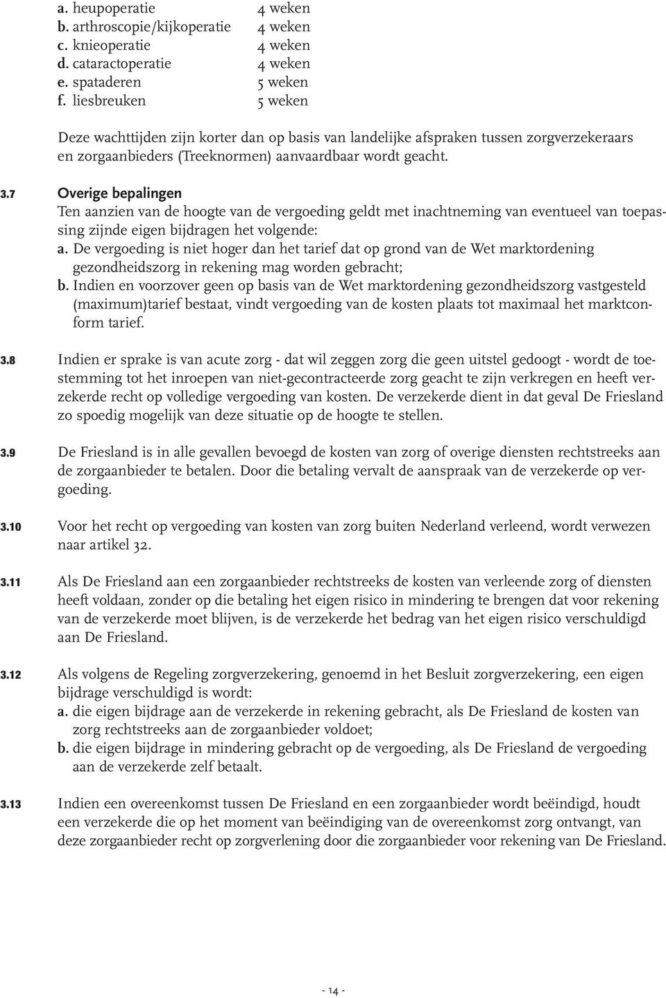 13 Overige bepalingen Ten aanzien van de hoogte van de vergoeding geldt met inachtneming van eventueel van toepassing zijnde eigen bijdragen het volgende: a.
