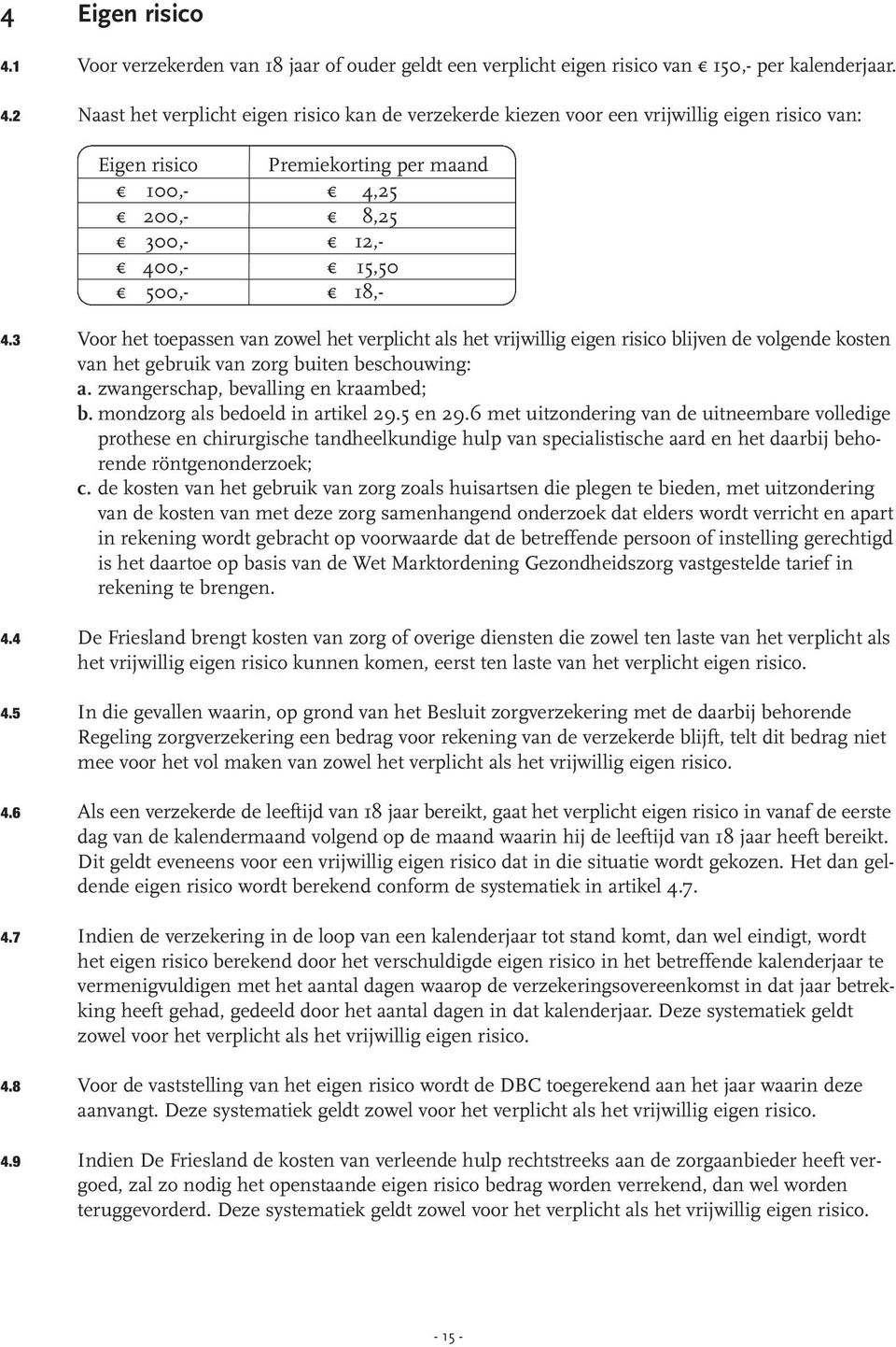 5 4.6 4.7 4.8 4.9 Voor het toepassen van zowel het verplicht als het vrijwillig eigen risico blijven de volgende kosten van het gebruik van zorg buiten beschouwing: a.