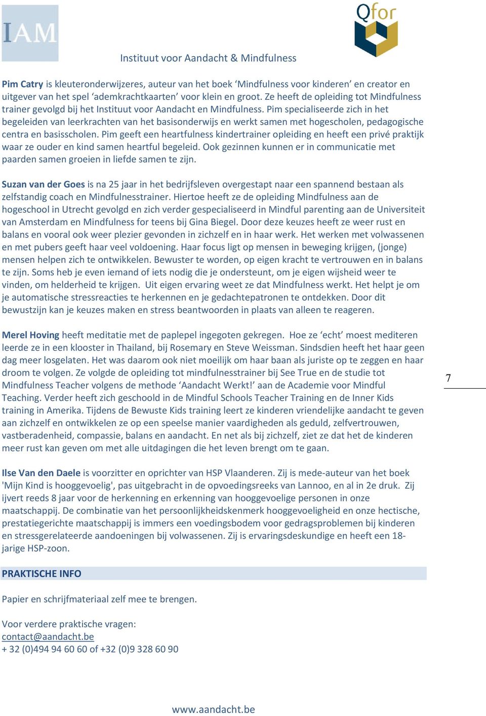 Pim specialiseerde zich in het begeleiden van leerkrachten van het basisonderwijs en werkt samen met hogescholen, pedagogische centra en basisscholen.