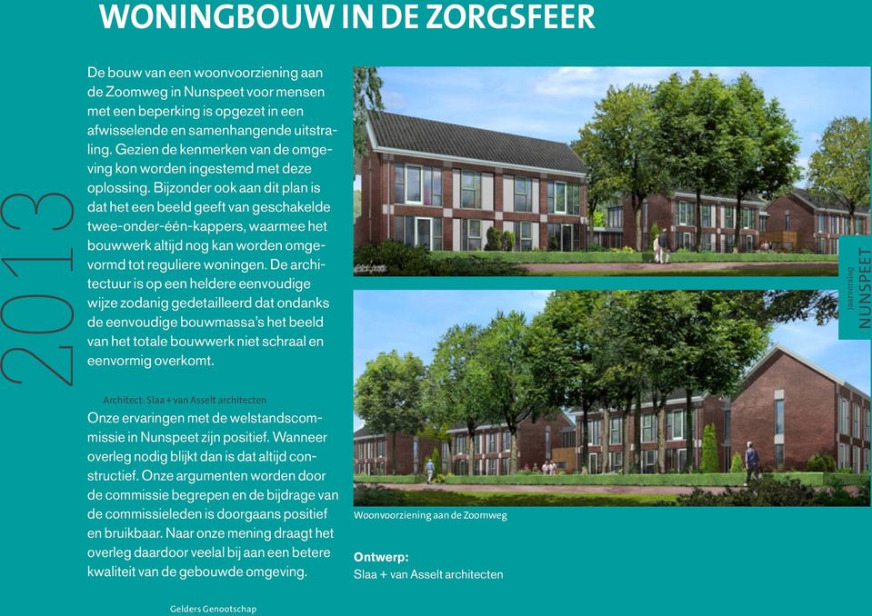 Bijzonder ook aan dit plan is dat het een beeld geeft van geschakelde twee-onder-één-kappers, waarmee het bouwwerk altijd nog kan worden omgevormd tot reguliere woningen.