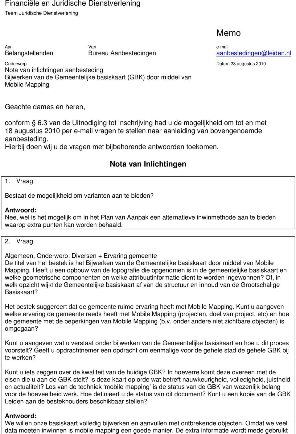 3 van de Uitnodiging tot inschrijving had u de mogelijkheid om tot en met 18 augustus 2010 per e-mail vragen te stellen naar aanleiding van bovengenoemde aanbesteding.