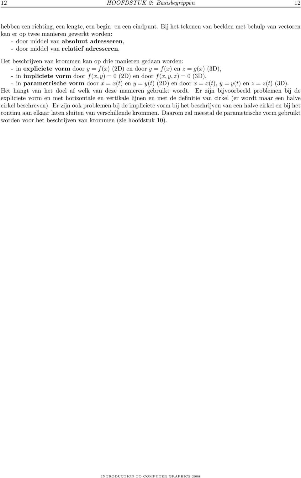 Het beschrijven van krommen kan op drie manieren gedaan worden: - in expliciete vorm door y = f(x) (2D) en door y = f(x) en z = g(x) (3D), - in impliciete vorm door f(x, y) = 0 (2D) en door f(x, y,