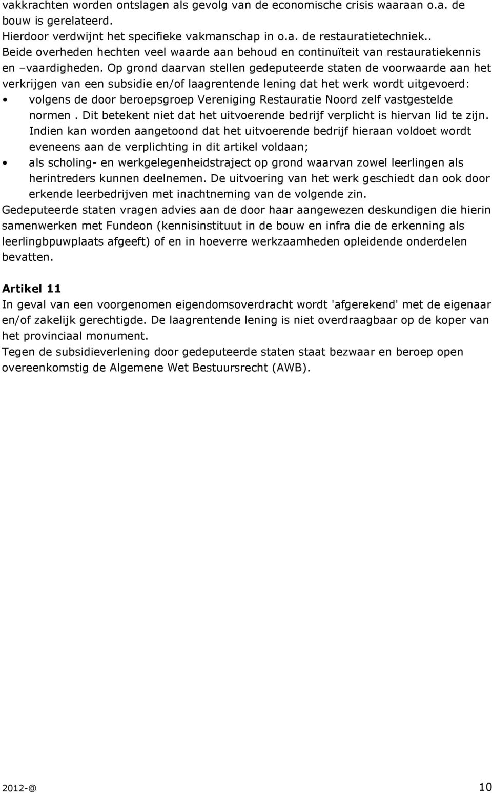 Op grond daarvan stellen gedeputeerde staten de voorwaarde aan het verkrijgen van een subsidie en/of laagrentende lening dat het werk wordt uitgevoerd: volgens de door beroepsgroep Vereniging