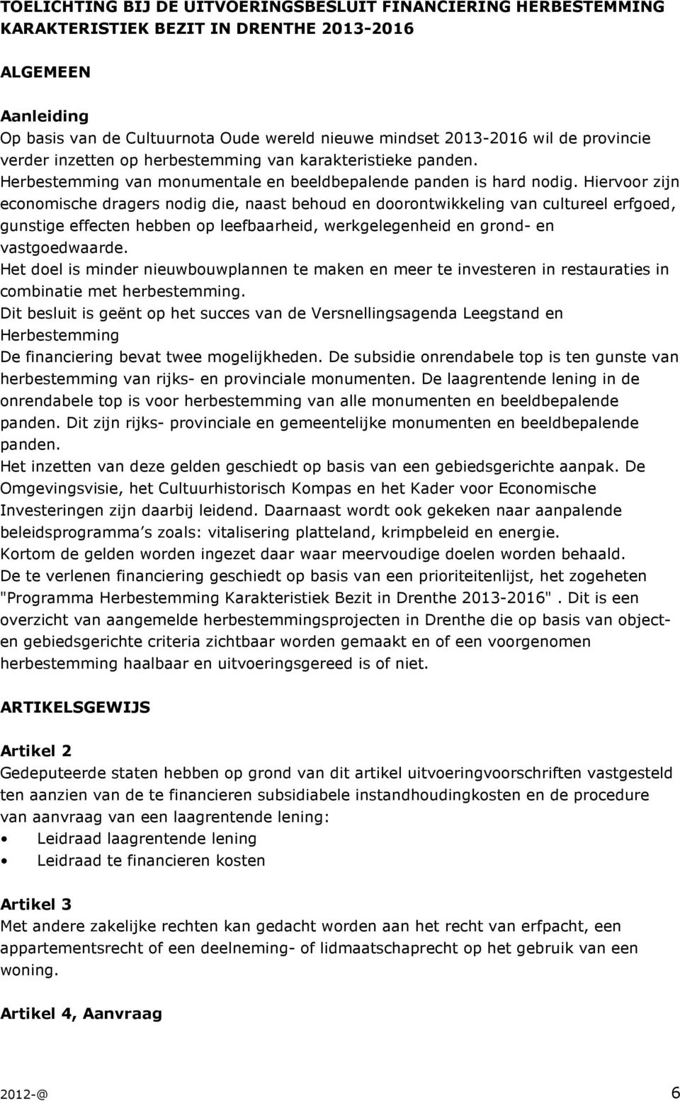 Hiervoor zijn economische dragers nodig die, naast behoud en doorontwikkeling van cultureel erfgoed, gunstige effecten hebben op leefbaarheid, werkgelegenheid en grond- en vastgoedwaarde.