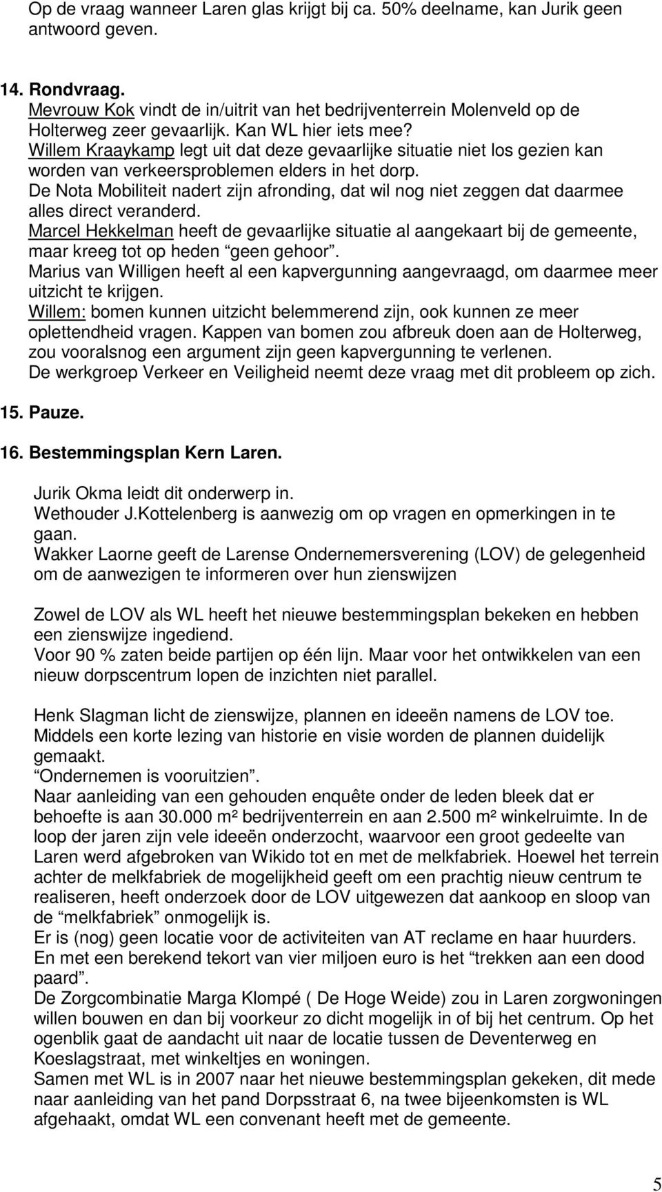 Willem Kraaykamp legt uit dat deze gevaarlijke situatie niet los gezien kan worden van verkeersproblemen elders in het dorp.