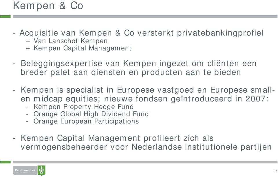 Europese vastgoed en Europese smallen midcap equities; nieuwe fondsen geïntroduceerd in 2007: - Kempen Property Hedge Fund - Orange Global