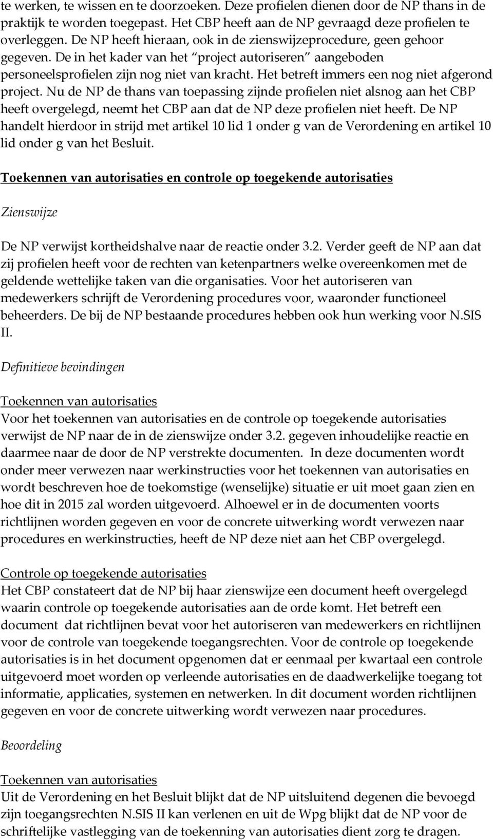 Het betreft immers een nog niet afgerond project. Nu de NP de thans van toepassing zijnde profielen niet alsnog aan het CBP heeft overgelegd, neemt het CBP aan dat de NP deze profielen niet heeft.