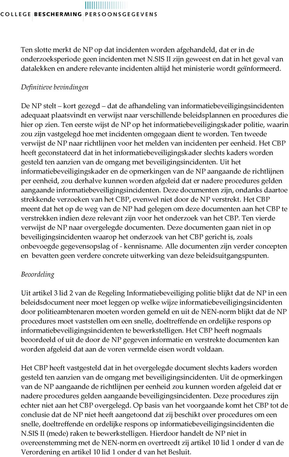 Definitieve bevindingen De NP stelt kort gezegd dat de afhandeling van informatiebeveiligingsincidenten adequaat plaatsvindt en verwijst naar verschillende beleidsplannen en procedures die hier op