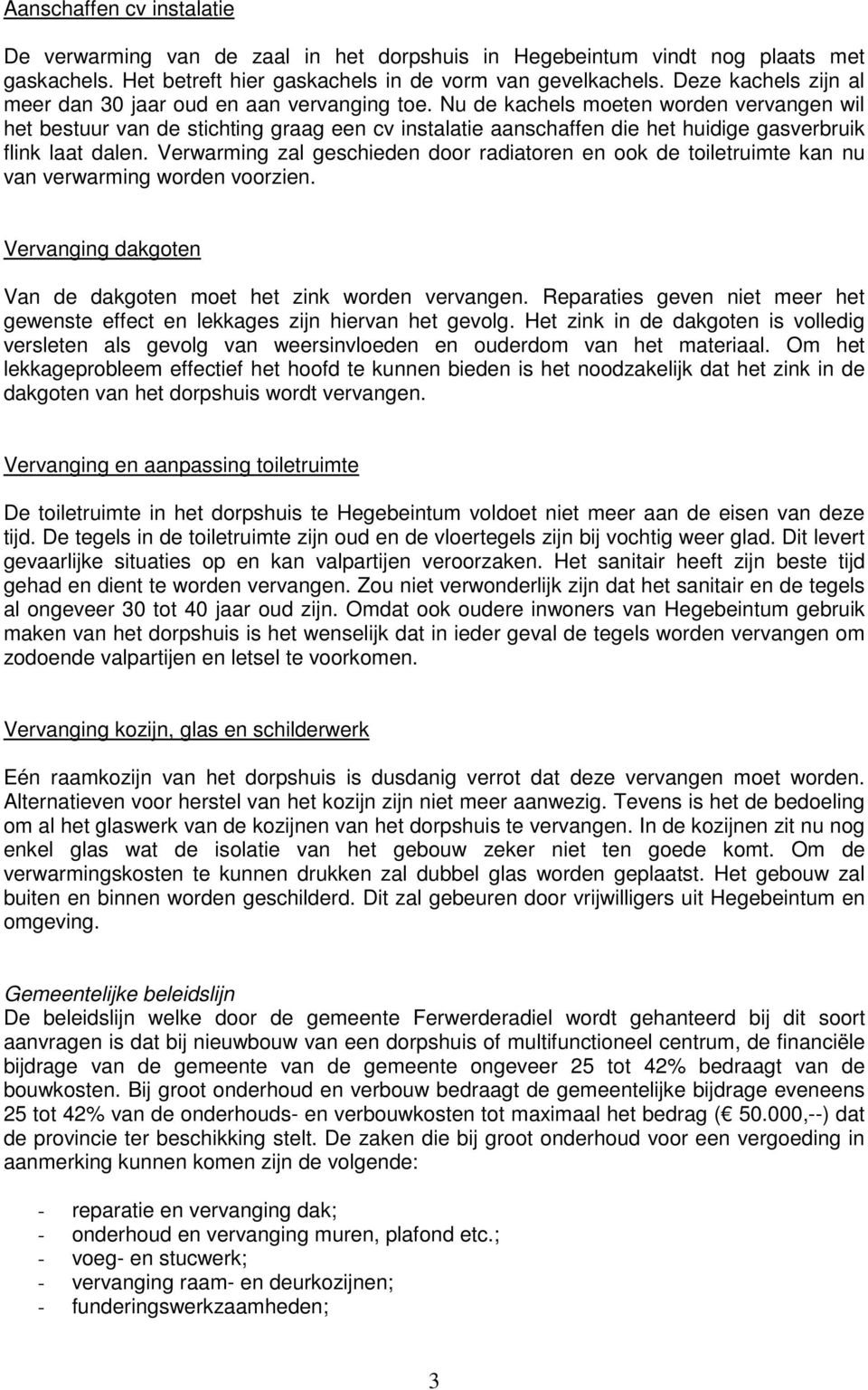 Nu de kachels moeten worden vervangen wil het bestuur van de stichting graag een cv instalatie aanschaffen die het huidige gasverbruik flink laat dalen.