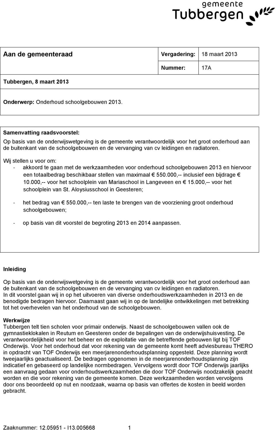 radiatoren. Wij stellen u voor om: een totaalbedrag beschikbaar stellen van maximaal 550.000,-- inclusief een bijdrage 10.000,-- voor het schoolplein van Mariaschool in Langeveen en 15.