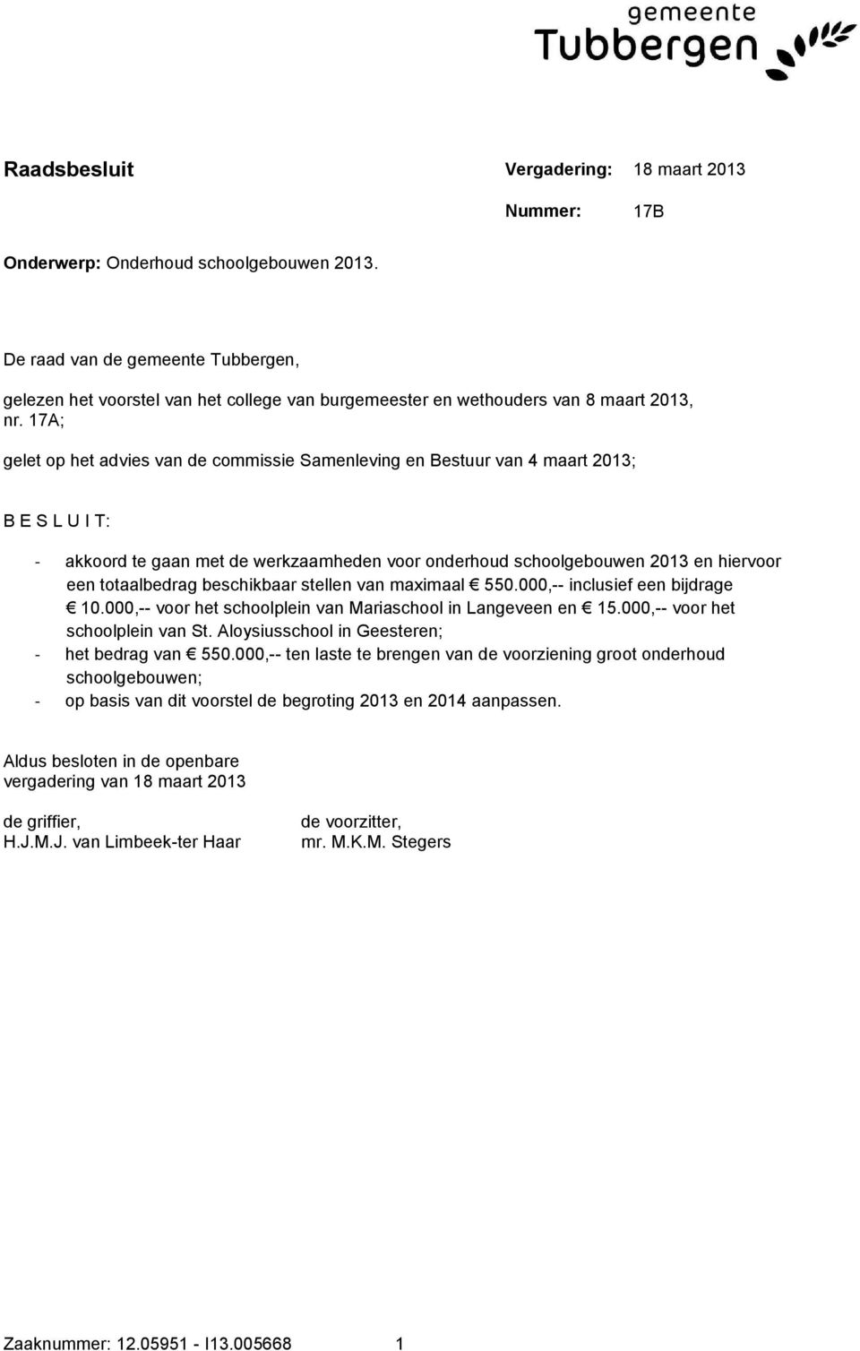 17A; gelet op het advies van de commissie Samenleving en Bestuur van 4 maart 2013; B E S L U I T: een totaalbedrag beschikbaar stellen van maximaal 550.