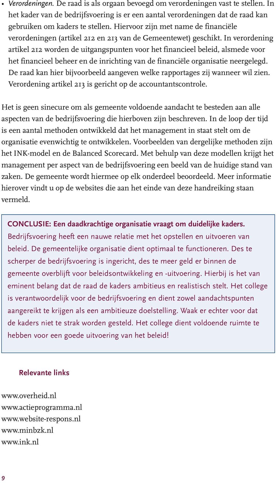 In verordening artikel 212 worden de uitgangspunten voor het financieel beleid, alsmede voor het financieel beheer en de inrichting van de financiële organisatie neergelegd.