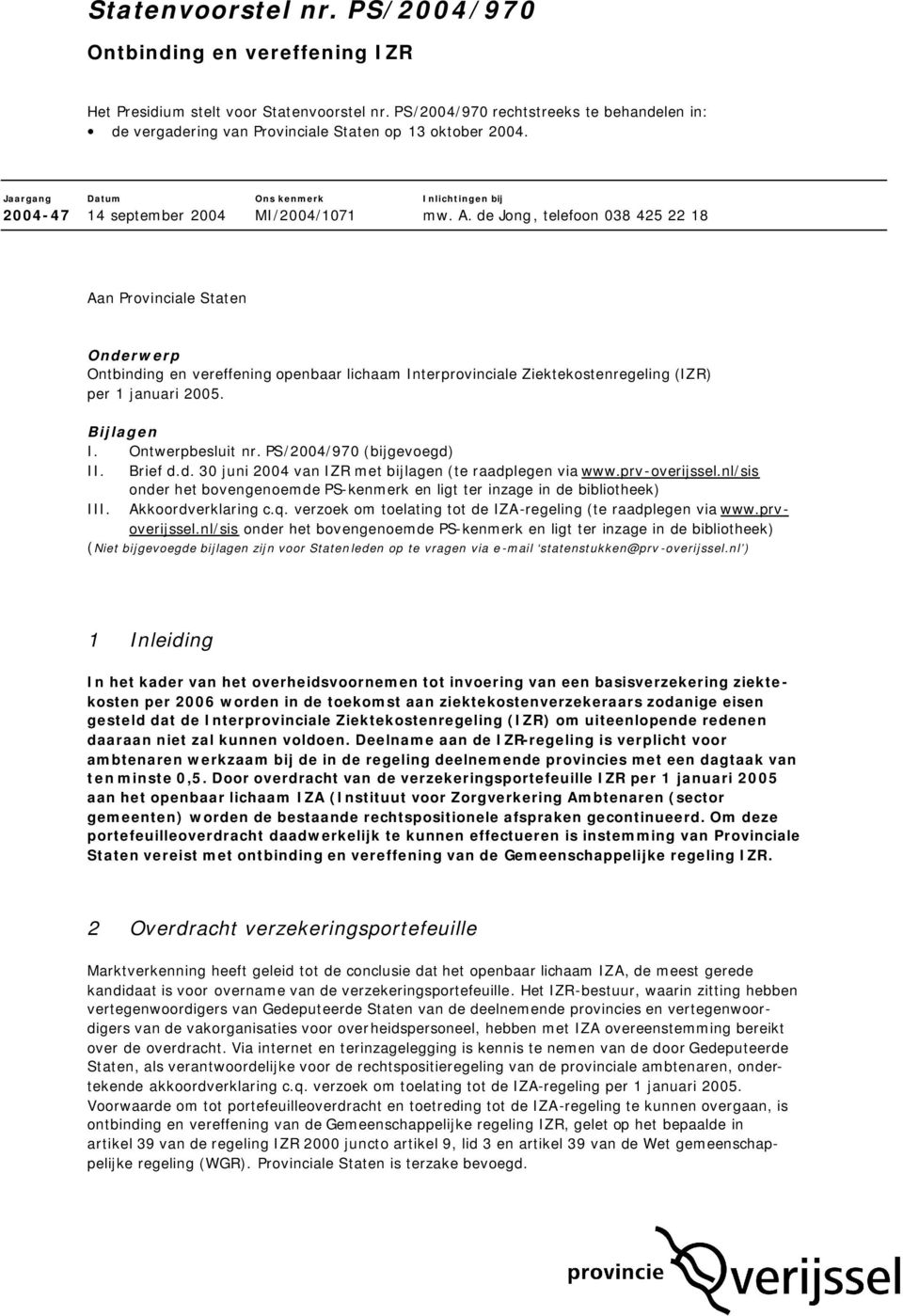 de Jong, telefoon 038 425 22 18 Aan Provinciale Staten Onderwerp Ontbinding en vereffening openbaar lichaam Interprovinciale Ziektekostenregeling (IZR) per 1 januari 2005. Bijlagen I.