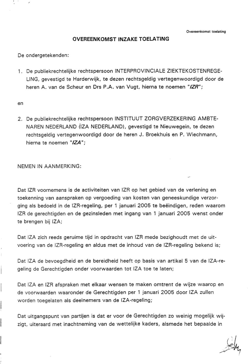 De pubiiekrechtelijke rechtspersoon INSTITUUT ZORGVERZEKERING AMBTE- NAREN NEDERLAND (IZA NEDERLAND), gevestigd te Nieuwegein, te dezen rechtsgeldig vertegenwoordigd door de heren J. Broekhuis en P.