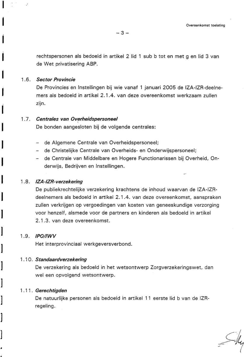 Centrales van Overheidspersoneel De bonden aangesloten bij de volgende centrales: - de Algemene Centrale van Overheidspersoneel; - de Christelijke Centrale van Overheids- en Onderwijspersoneel; - de