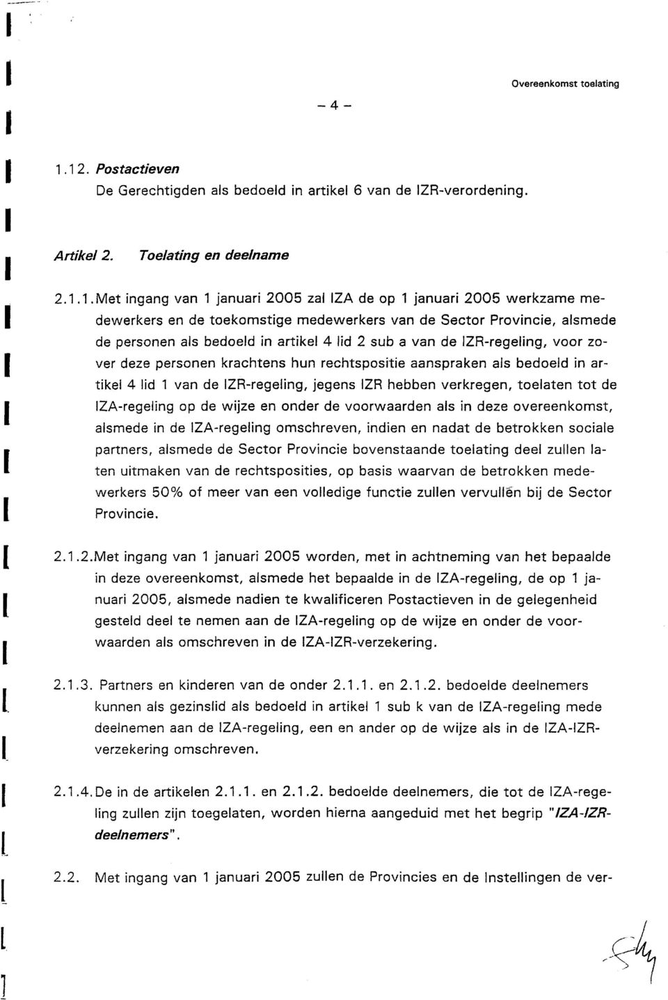 medewerkers en de toekomstige medewerkers van de Sector Provincie, alsmede de personen als bedoeld in artikel 4 lid 2 sub a van de IZR-regeling, voor zover deze personen krachtens hun rechtspositie