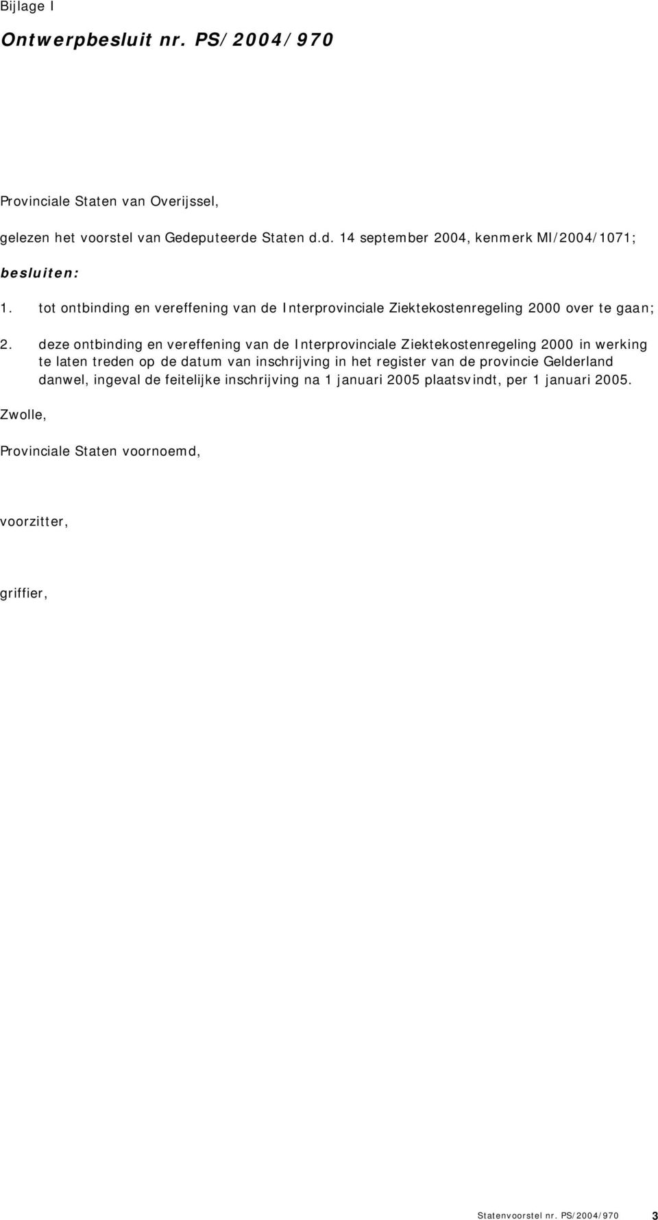 deze ontbinding en vereffening van de Interprovinciale Ziektekostenregeling 2000 in werking te laten treden op de datum van inschrijving in het register van de