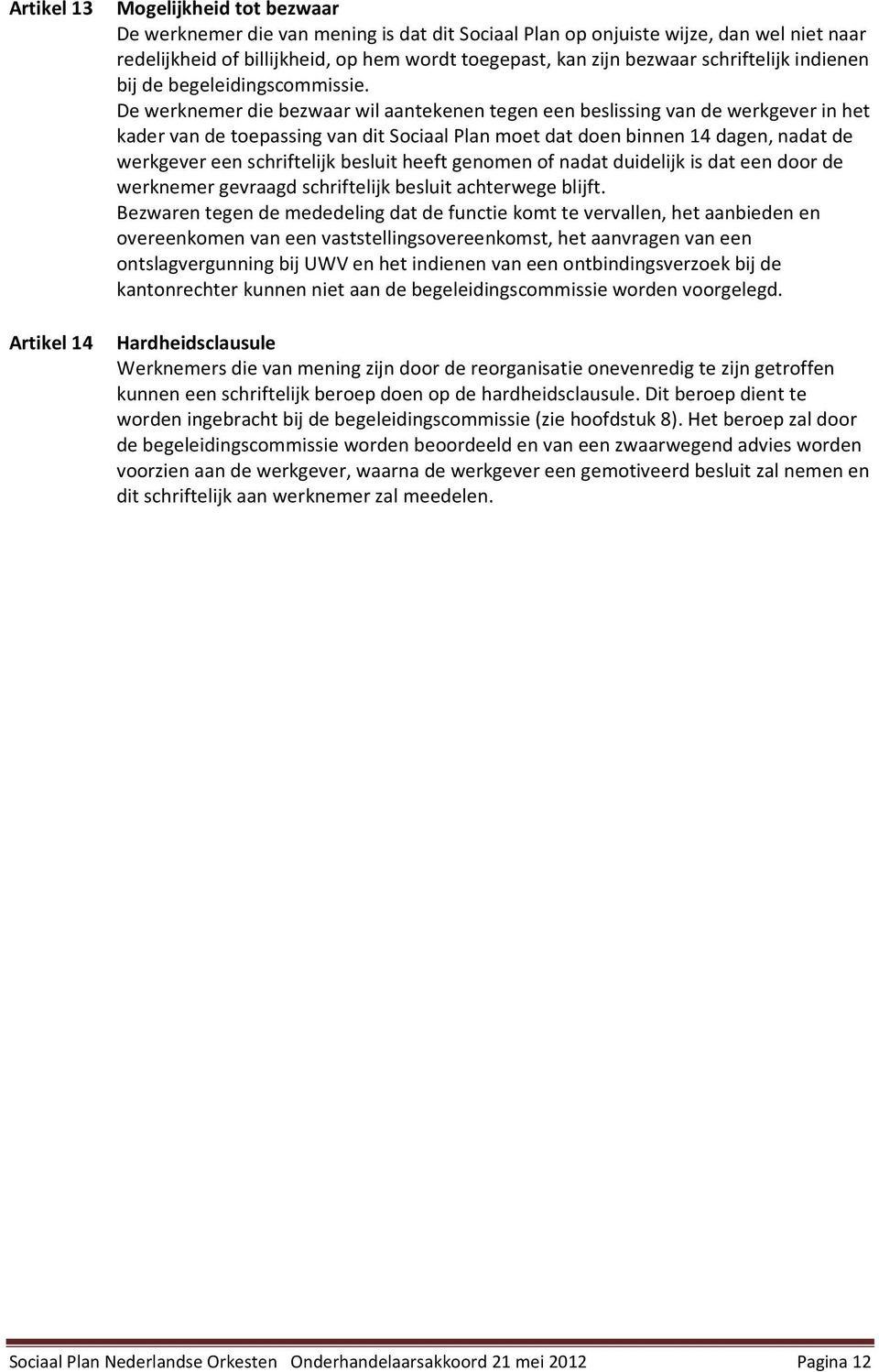 De werknemer die bezwaar wil aantekenen tegen een beslissing van de werkgever in het kader van de tepassing van dit Sciaal Plan met dat den binnen 14 dagen, nadat de werkgever een schriftelijk