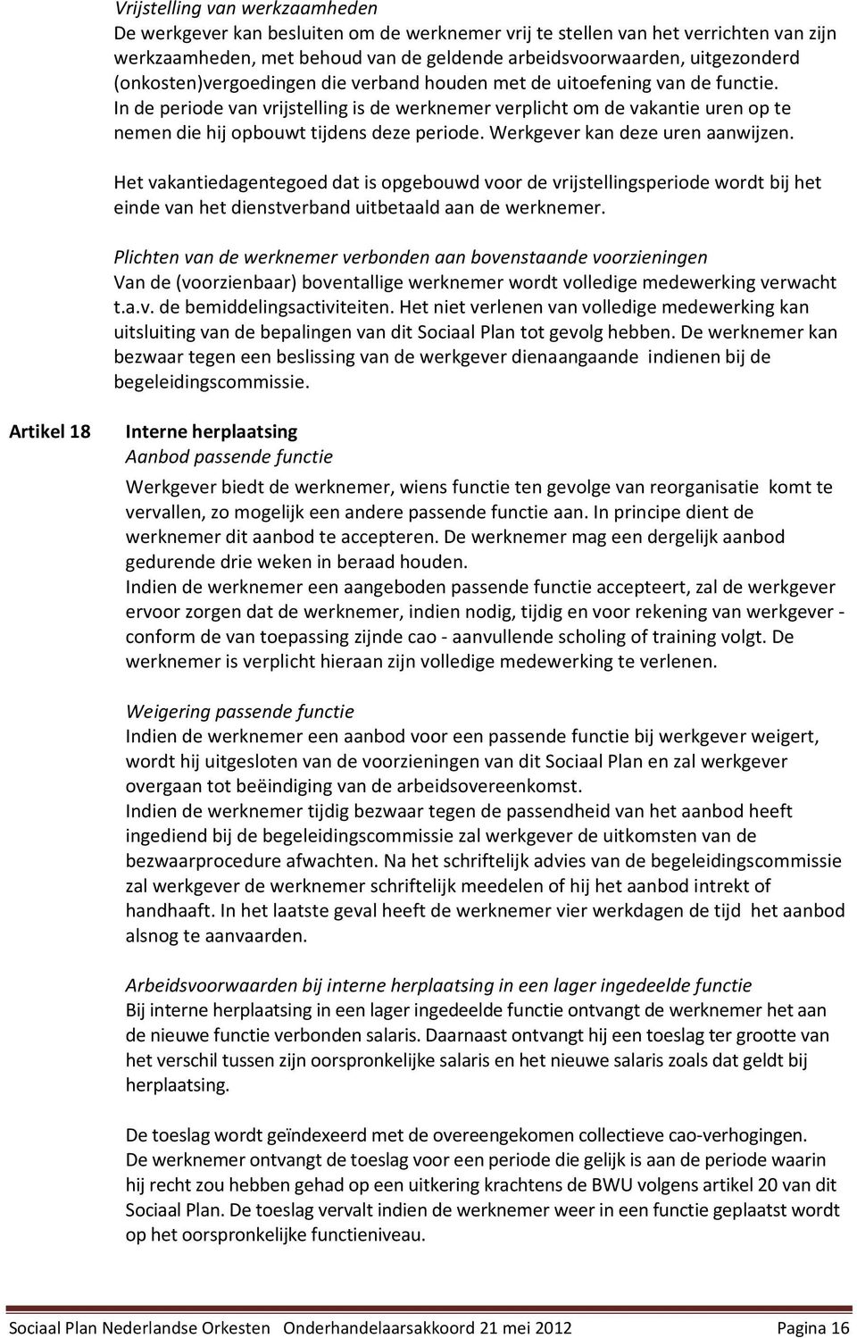 Werkgever kan deze uren aanwijzen. Het vakantiedagenteged dat is pgebuwd vr de vrijstellingsperide wrdt bij het einde van het dienstverband uitbetaald aan de werknemer.