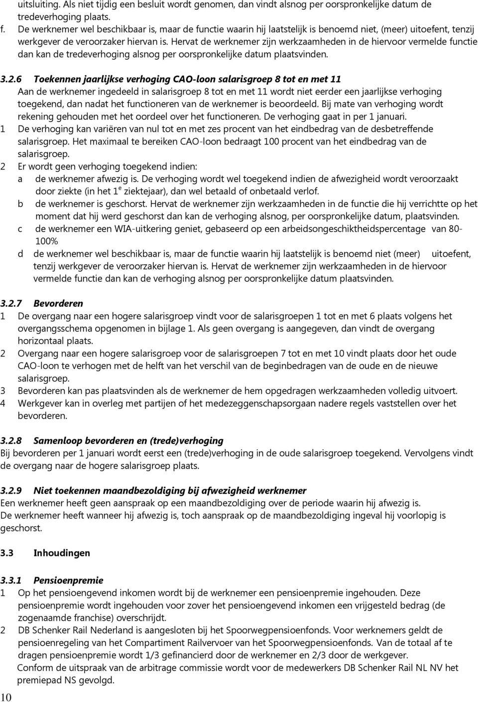 Hervat de werknemer zijn werkzaamheden in de hiervoor vermelde functie dan kan de tredeverhoging alsnog per oorspronkelijke datum plaatsvinden. 3.2.