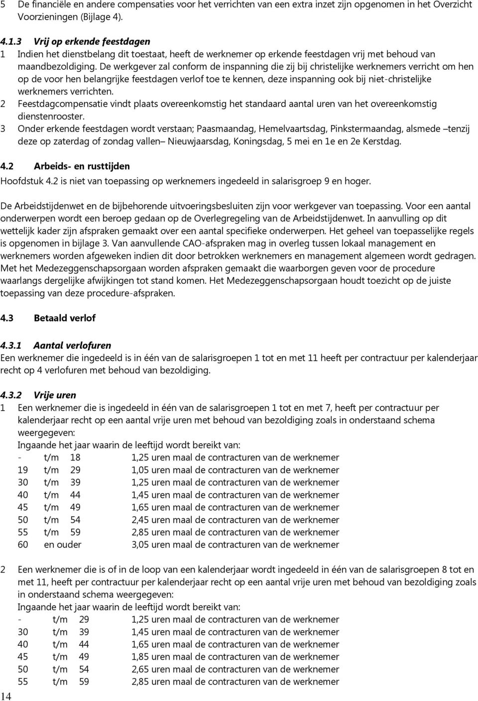 De werkgever zal conform de inspanning die zij bij christelijke werknemers verricht om hen op de voor hen belangrijke feestdagen verlof toe te kennen, deze inspanning ook bij niet-christelijke