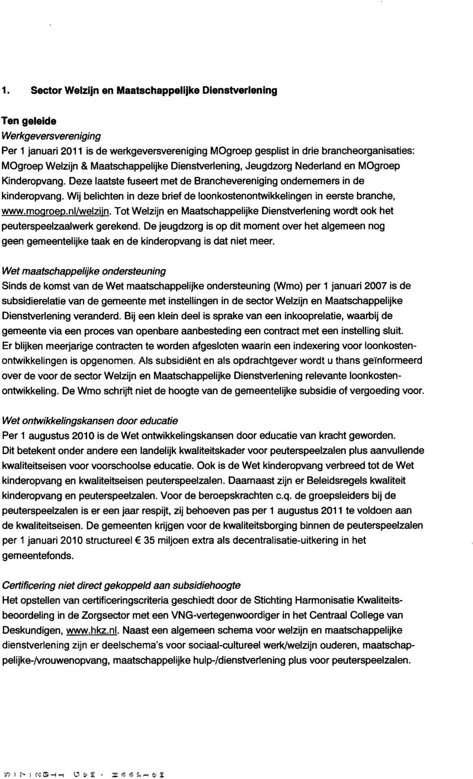 Wij belichten in deze brief de loonkostenontwikkelingen in eerste branche, www.moqroep.nl/welzijn. Tot Welzijn en Maatschappelijke Dienstverlening wordt ook het peuterspeelzaalwerk gerekend.