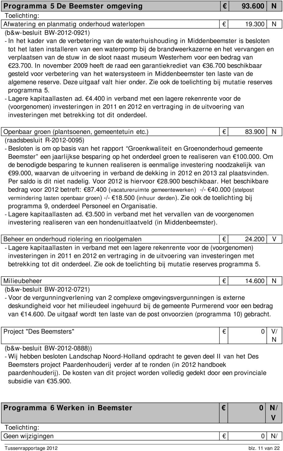 vervangen en verplaatsen van de stuw in de sloot naast museum Westerhem voor een bedrag van 23.700. In november 2009 heeft de raad een garantiekrediet van 36.