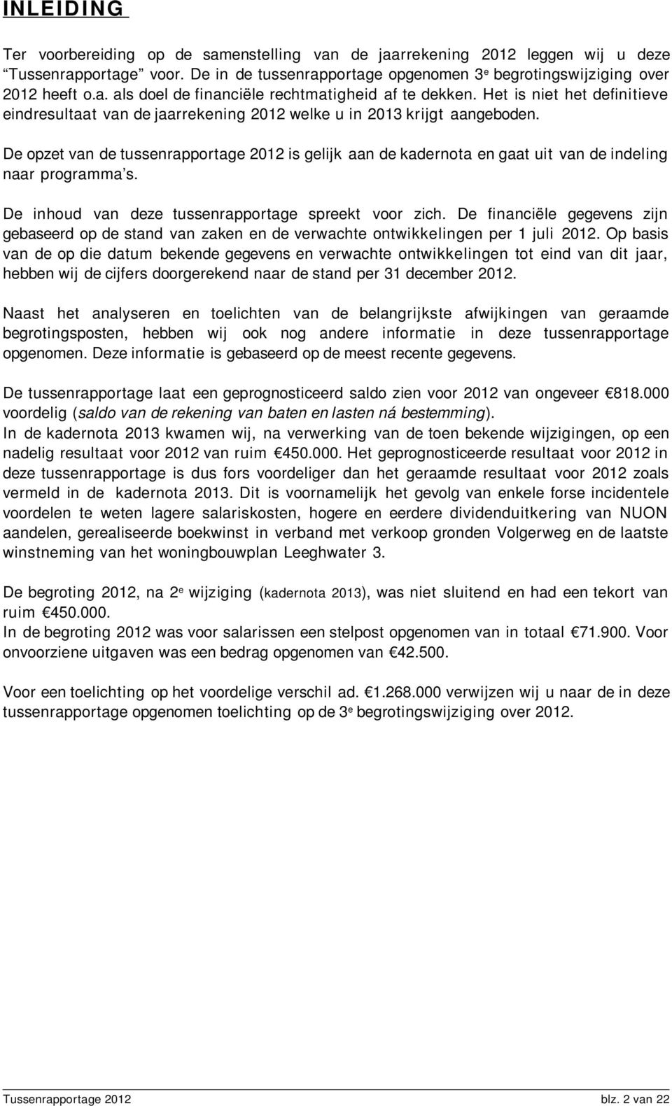 De opzet van de tussenrapportage 2012 is gelijk aan de kadernota en gaat uit van de indeling naar programma s. De inhoud van deze tussenrapportage spreekt voor zich.