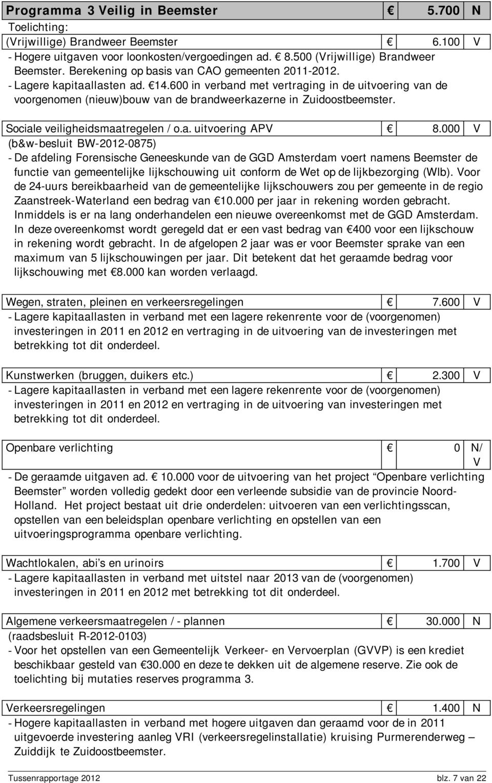 600 in verband met vertraging in de uitvoering van de voorgenomen (nieuw)bouw van de brandweerkazerne in Zuidoostbeemster. Sociale veiligheidsmaatregelen / o.a. uitvoering APV 8.