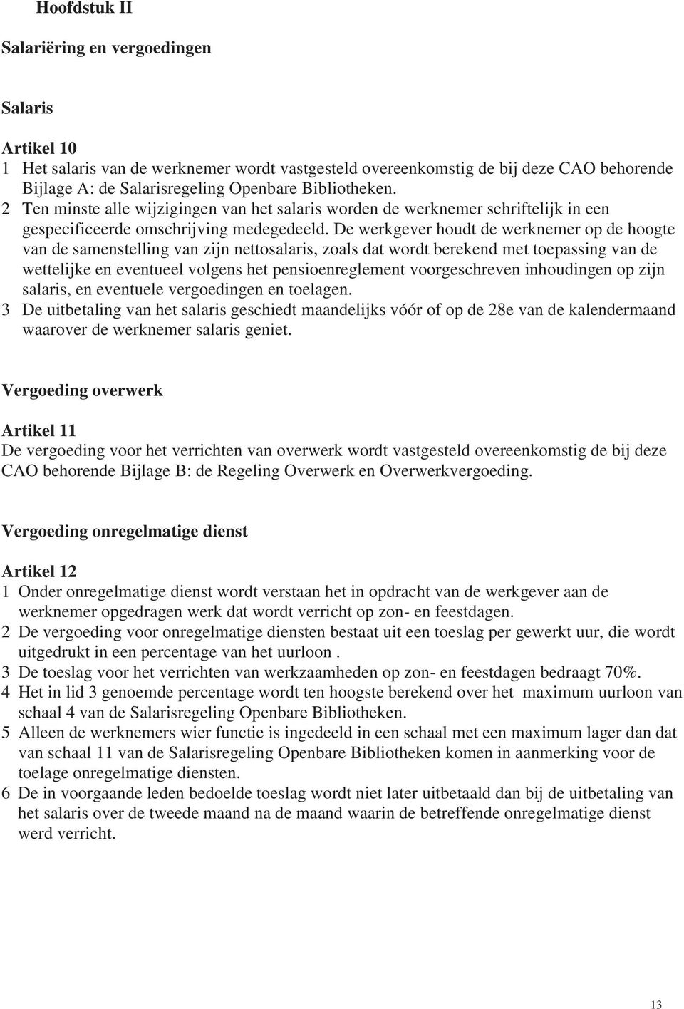 De werkgever houdt de werknemer op de hoogte van de samenstelling van zijn nettosalaris, zoals dat wordt berekend met toepassing van de wettelijke en eventueel volgens het pensioenreglement