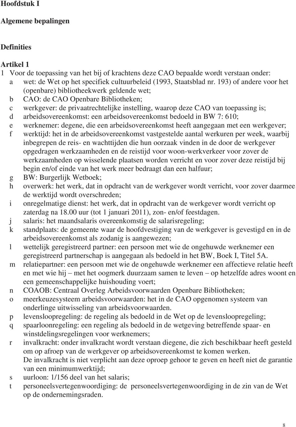 193) of andere voor het (openbare) bibliotheekwerk geldende wet; b CAO: de CAO Openbare Bibliotheken; c werkgever: de privaatrechtelijke instelling, waarop deze CAO van toepassing is; d