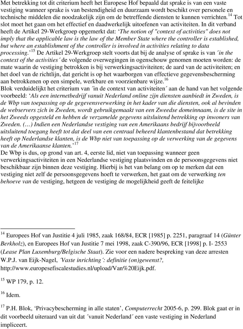 In dit verband heeft de Artikel 29-Werkgroep opgemerkt dat: The notion of "context of activities" does not imply that the applicable law is the law of the Member State where the controller is