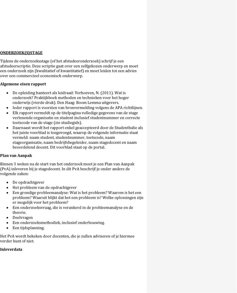 Algemene eisen rapport De opleiding hanteert als leidraad: Verhoeven, N. (2011). Wat is onderzoek? Praktijkboek methoden en technieken voor het hoger onderwijs (vierde druk).