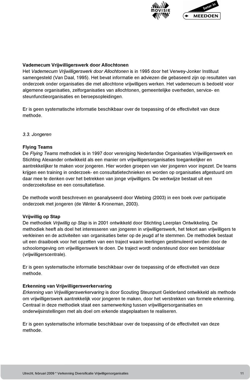 Het vademecum is bedoeld voor algemene organisaties, zelforganisaties van allochtonen, gemeentelijke overheden, service- en steunfunctieorganisaties en beroepsopleidingen. 3.