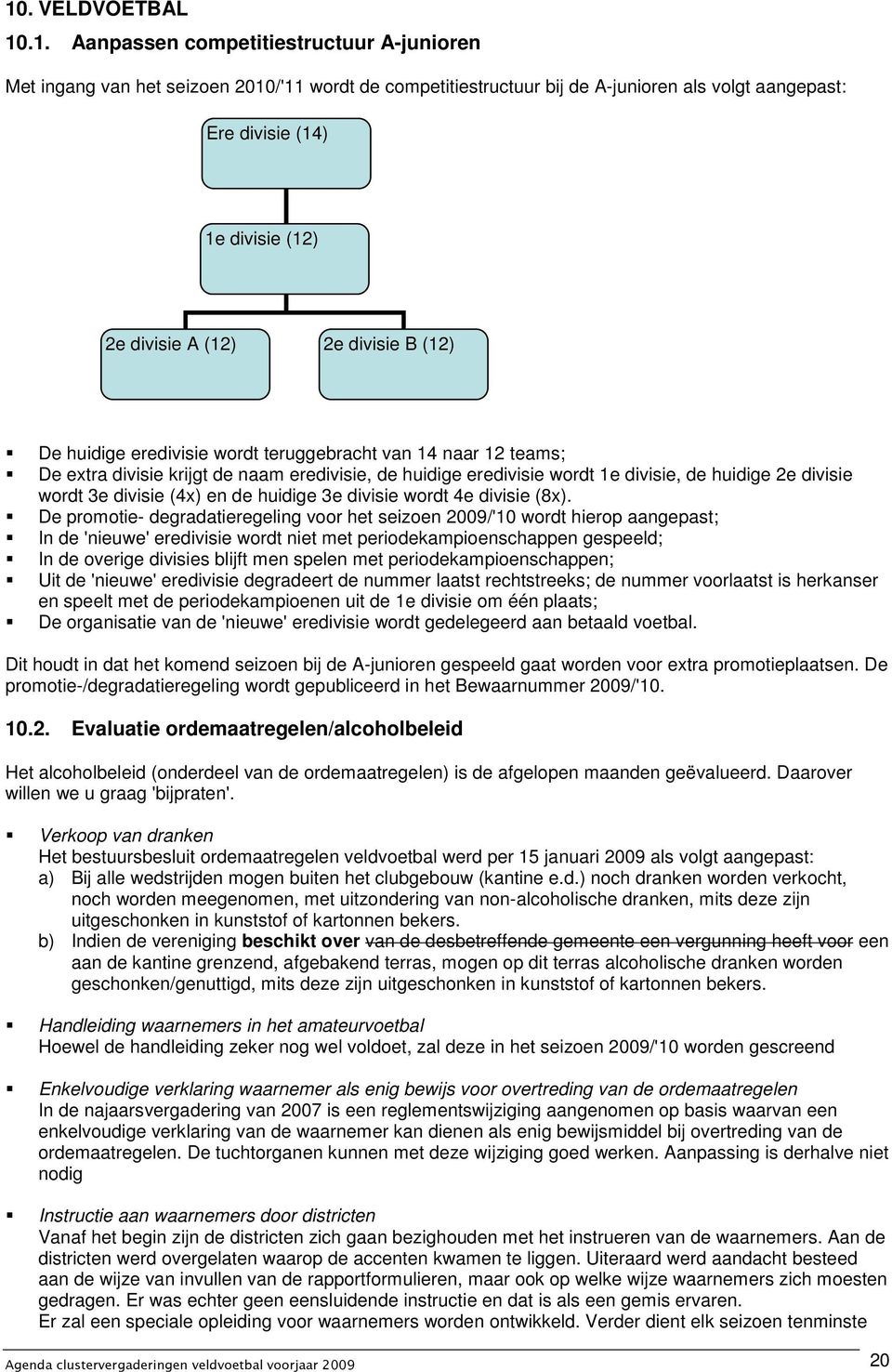 divisie wordt 3e divisie (4x) en de huidige 3e divisie wordt 4e divisie (8x).