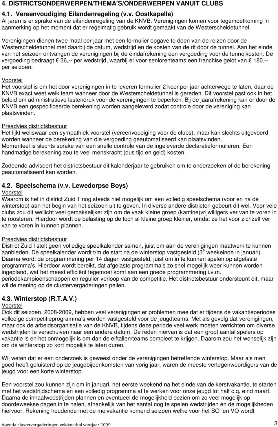 Verenigingen dienen twee maal per jaar met een formulier opgave te doen van de reizen door de Westerscheldetunnel met daarbij de datum, wedstrijd en de kosten van de rit door de tunnel.