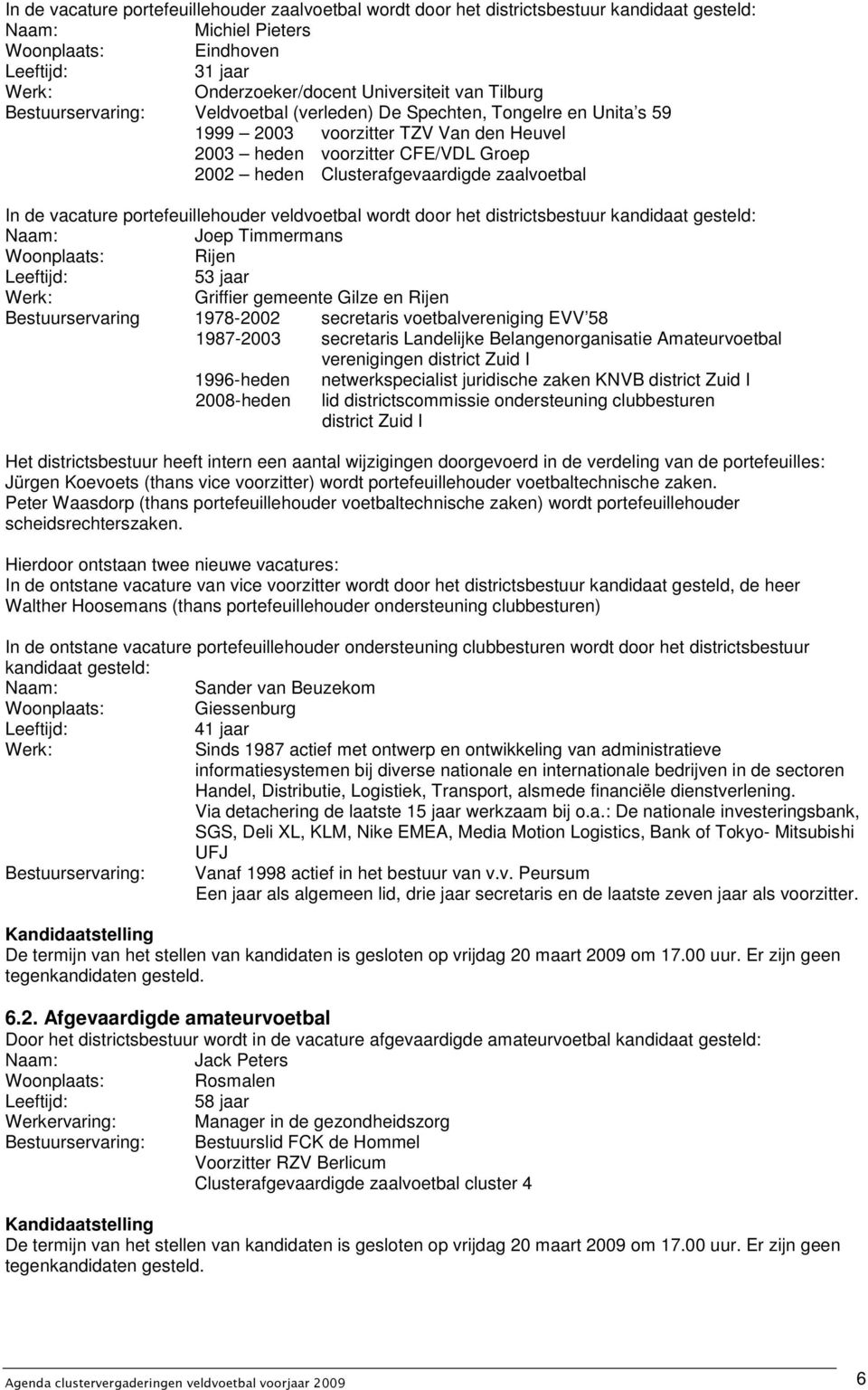 zaalvoetbal In de vacature portefeuillehouder veldvoetbal wordt door het districtsbestuur kandidaat gesteld: Naam: Joep Timmermans Woonplaats: Rijen Leeftijd: 53 jaar Werk: Griffier gemeente Gilze en