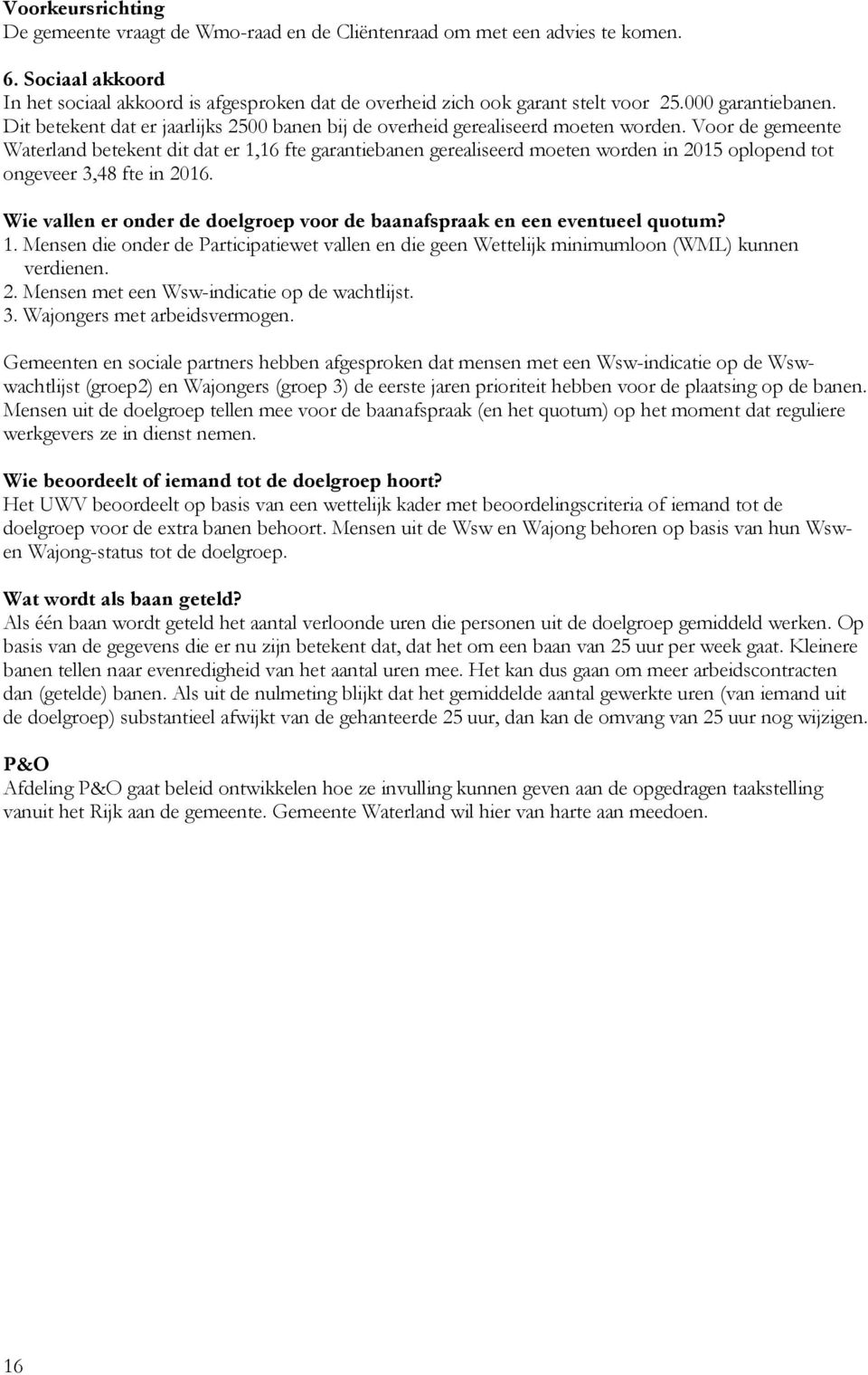 Voor de gemeente Waterland betekent dit dat er 1,16 fte garantiebanen gerealiseerd moeten worden in 2015 oplopend tot ongeveer 3,48 fte in 2016.