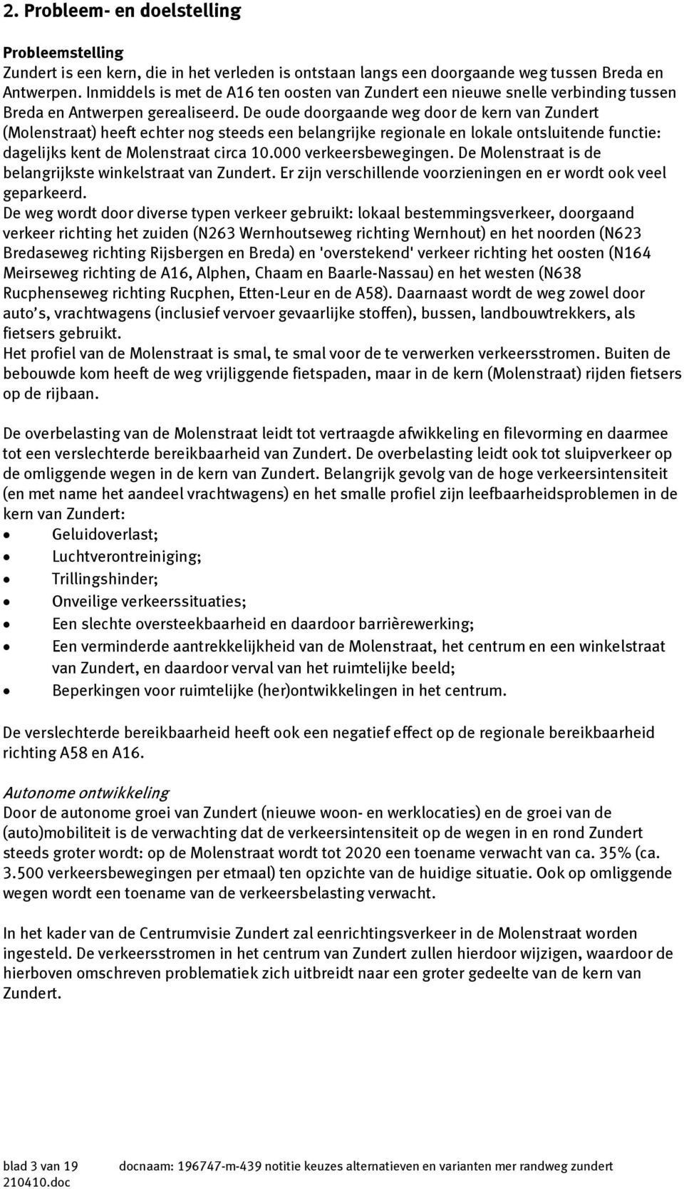 De oude doorgaande weg door de kern van Zundert (Molenstraat) heeft echter nog steeds een belangrijke regionale en lokale ontsluitende functie: dagelijks kent de Molenstraat circa 10.