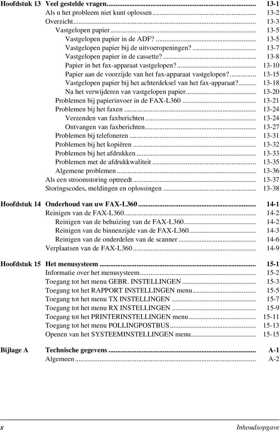 ... 13-10 Papier aan de voorzijde van het fax-apparaat vastgelopen?... 13-15 Vastgelopen papier bij het achterdeksel van het fax-apparaat?... 13-18 Na het verwijderen van vastgelopen papier.