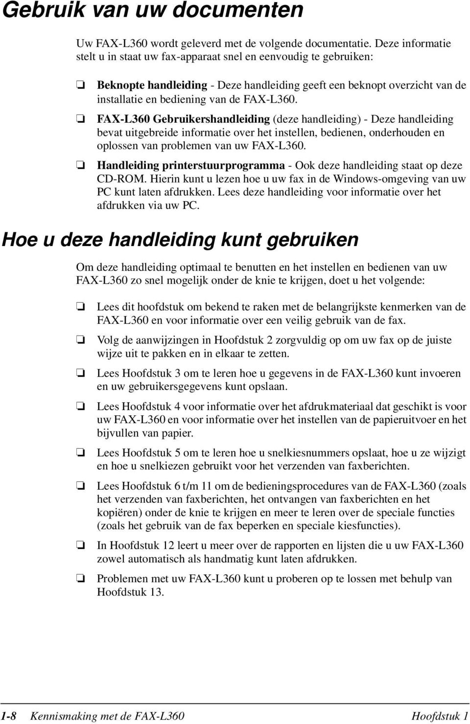 FAX-L360 Gebruikershandleiding (deze handleiding) - Deze handleiding bevat uitgebreide informatie over het instellen, bedienen, onderhouden en oplossen van problemen van uw FAX-L360.