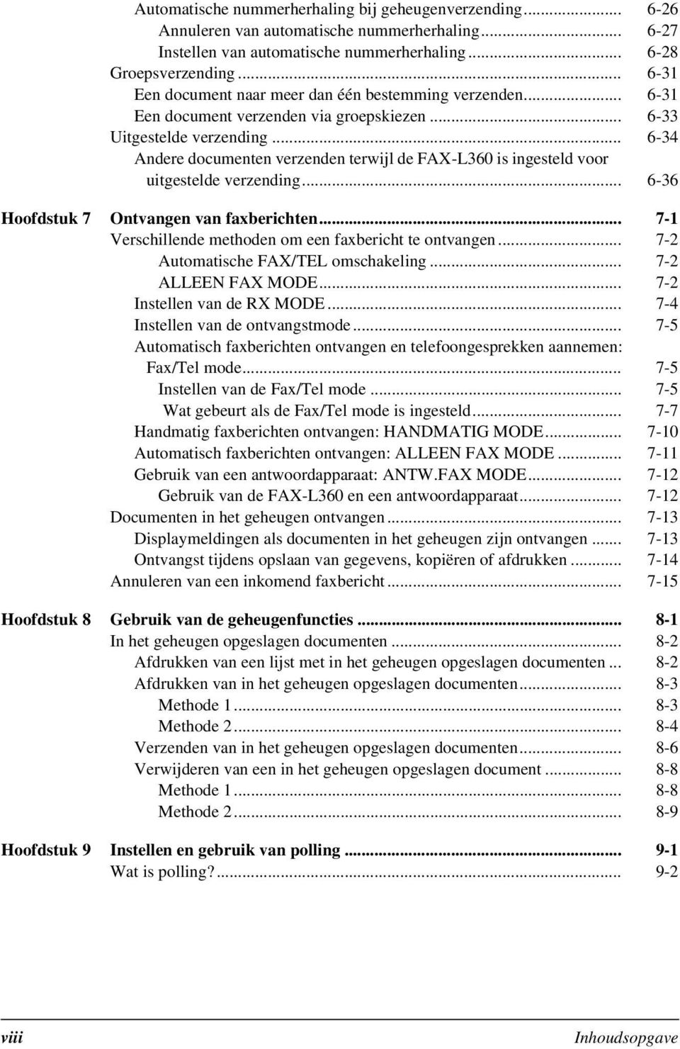 .. 6-34 Andere documenten verzenden terwijl de FAX-L360 is ingesteld voor uitgestelde verzending... 6-36 Hoofdstuk 7 Ontvangen van faxberichten.