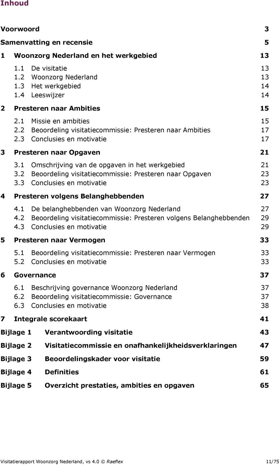 1 Omschrijving van de opgaven in het werkgebied 21 3.2 Beoordeling visitatiecommissie: Presteren naar Opgaven 23 3.3 Conclusies en motivatie 23 4 Presteren volgens Belanghebbenden 27 4.