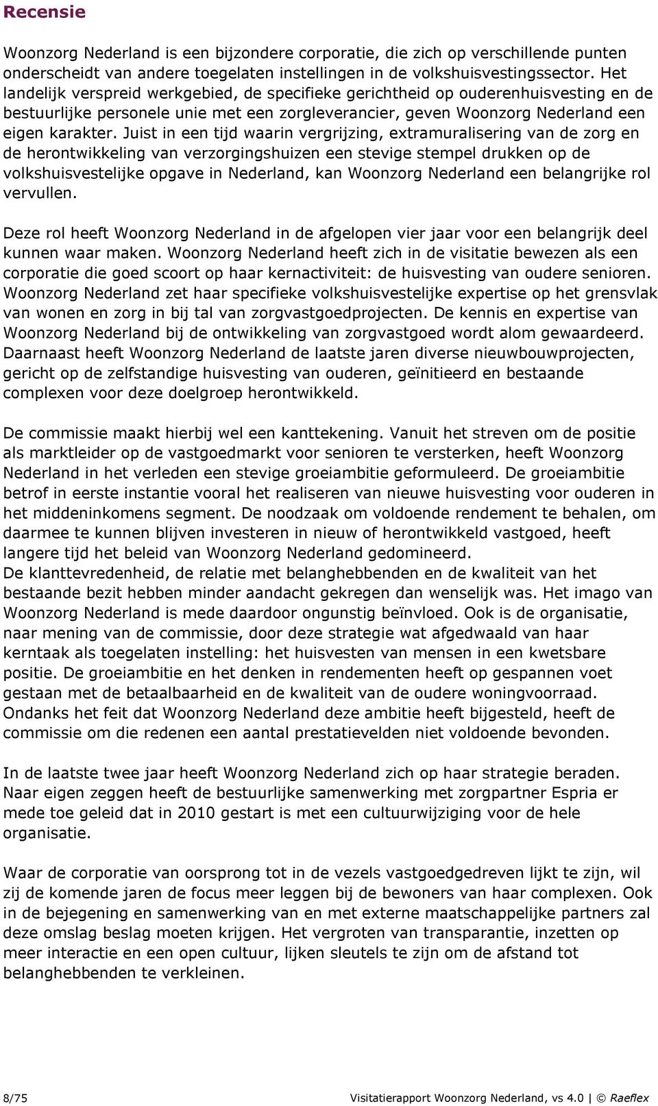 Juist in een tijd waarin vergrijzing, extramuralisering van de zorg en de herontwikkeling van verzorgingshuizen een stevige stempel drukken op de volkshuisvestelijke opgave in Nederland, kan Woonzorg