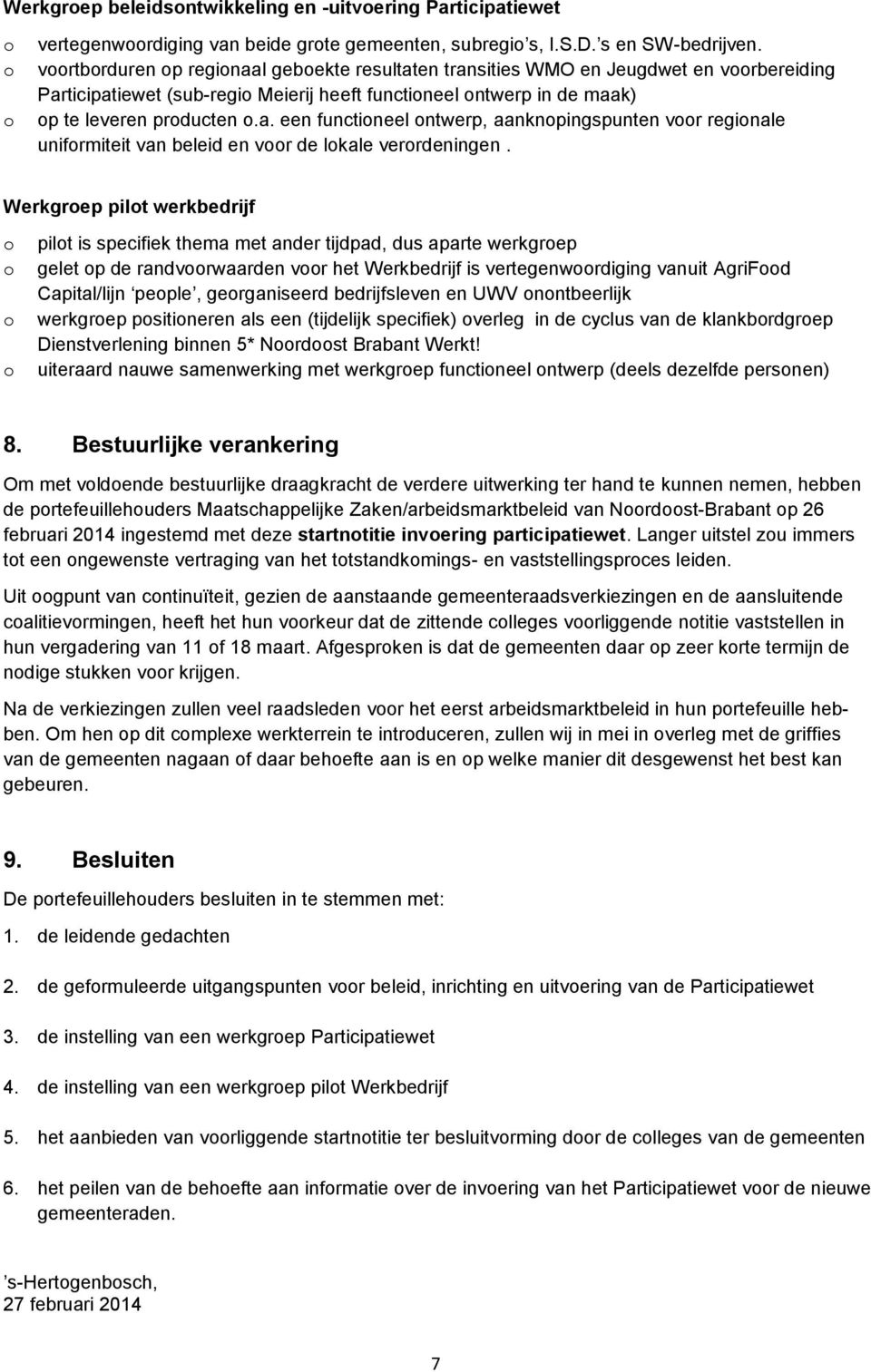 Werkgrep pilt werkbedrijf pilt is specifiek thema met ander tijdpad, dus aparte werkgrep gelet p de randvrwaarden vr het Werkbedrijf is vertegenwrdiging vanuit AgriFd Capital/lijn peple, gerganiseerd