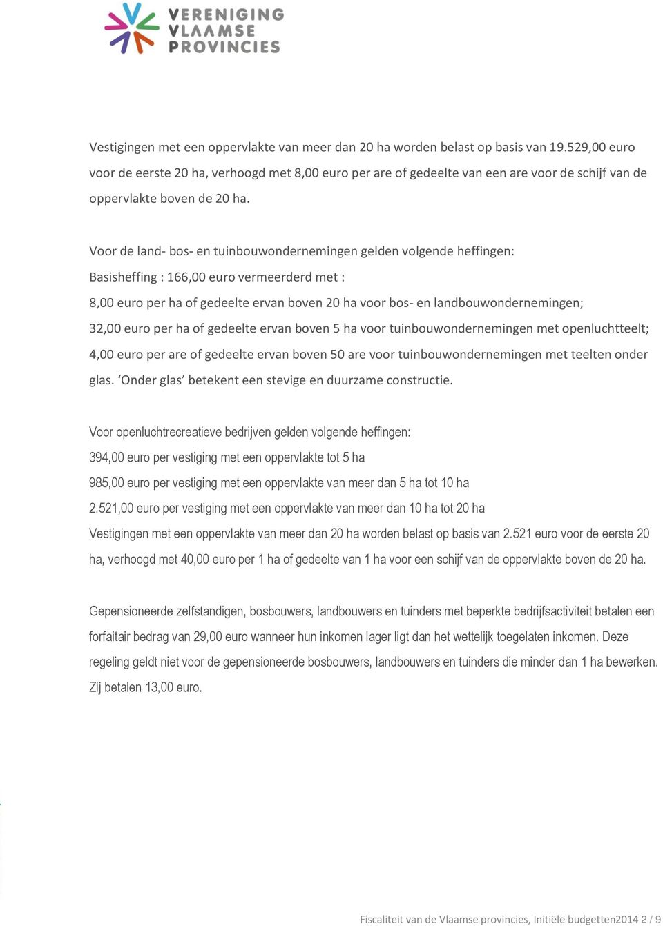 Voor de land- bos- en tuinbouwondernemingen gelden volgende heffingen: Basisheffing : 166,00 euro vermeerderd met : 8,00 euro per ha of gedeelte ervan boven 20 ha voor bos- en landbouwondernemingen;