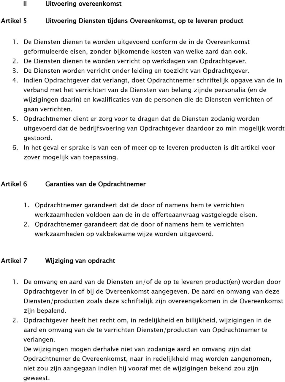 De Diensten dienen te worden verricht op werkdagen van Opdrachtgever. 3. De Diensten worden verricht onder leiding en toezicht van Opdrachtgever. 4.