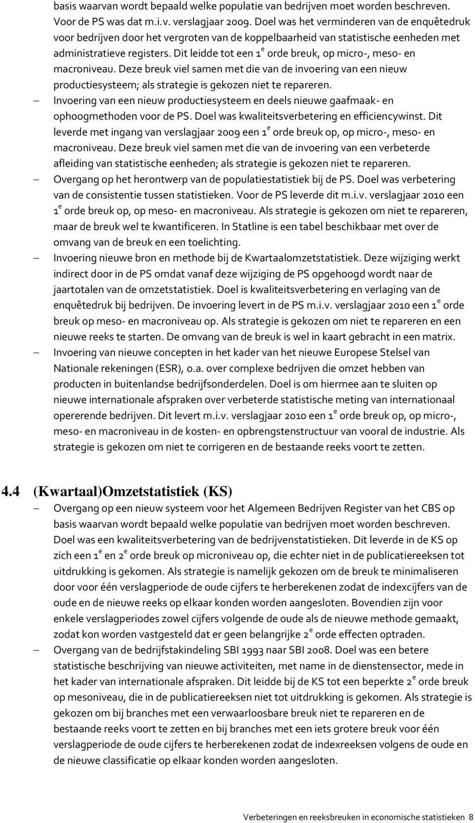 Invoering van een nieuw productiesysteem en deels nieuwe gaafmaak- en ophoogmethoden voor de PS. Doel was kwaliteitsverbetering en efficiencywinst.